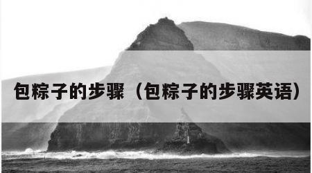 包粽子的步骤（包粽子的步骤英语）