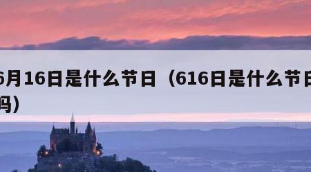 6月16日是什么节日（616日是什么节日吗）