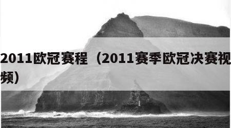 2011欧冠赛程（2011赛季欧冠决赛视频）