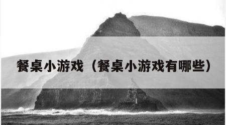 餐桌小游戏（餐桌小游戏有哪些）