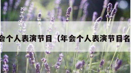 年会个人表演节目（年会个人表演节目名称）