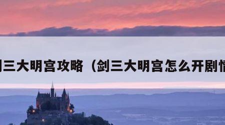 剑三大明宫攻略（剑三大明宫怎么开剧情）