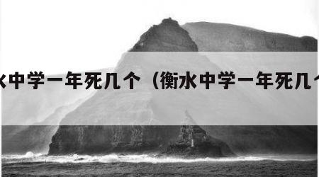 衡水中学一年死几个（衡水中学一年死几个学生）