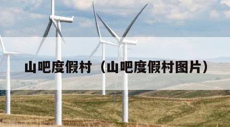 山吧度假村（山吧度假村图片）