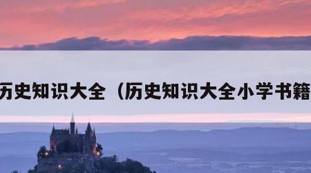 历史知识大全（历史知识大全小学书籍）