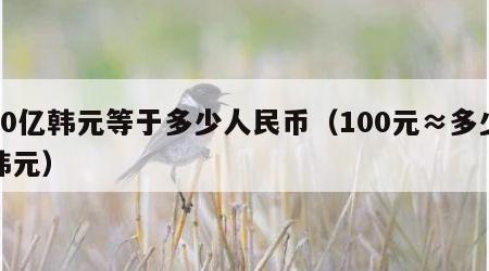 30亿韩元等于多少人民币（100元≈多少韩元）