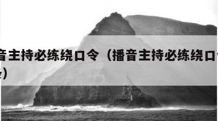 播音主持必练绕口令（播音主持必练绕口令20条）