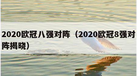 2020欧冠八强对阵（2020欧冠8强对阵揭晓）