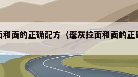 拉面和面的正确配方（蓬灰拉面和面的正确配方）