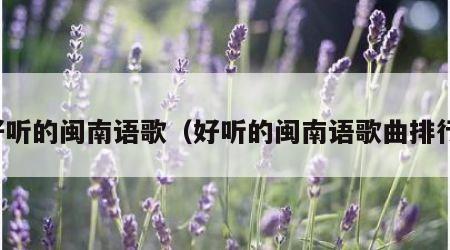 好听的闽南语歌（好听的闽南语歌曲排行）