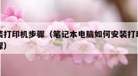 安装打印机步骤（笔记本电脑如何安装打印机步骤）