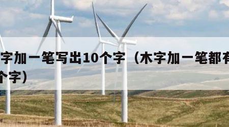 木字加一笔写出10个字（木字加一笔都有20个字）