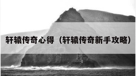 轩辕传奇心得（轩辕传奇新手攻略）