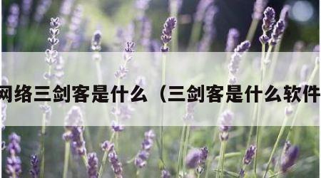 网络三剑客是什么（三剑客是什么软件）