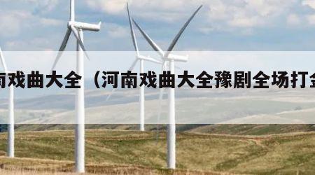 河南戏曲大全（河南戏曲大全豫剧全场打金枝）