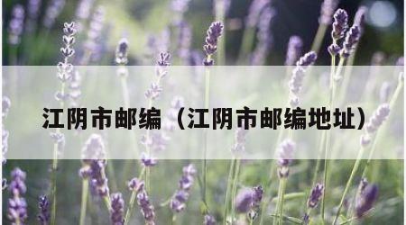 江阴市邮编（江阴市邮编地址）