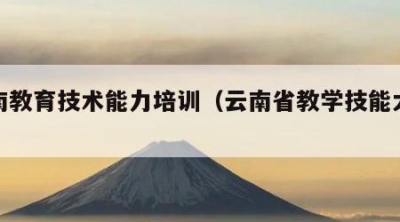 云南教育技术能力培训（云南省教学技能大赛）