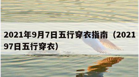2021年9月7日五行穿衣指南（202197日五行穿衣）