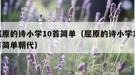 屈原的诗小学10首简单（屈原的诗小学10首简单朝代）