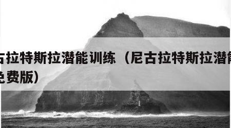 尼古拉特斯拉潜能训练（尼古拉特斯拉潜能训练免费版）