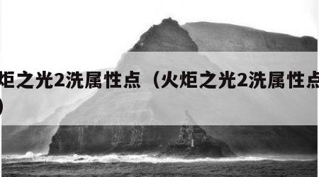火炬之光2洗属性点（火炬之光2洗属性点在哪）