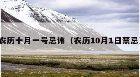 农历十月一号忌讳（农历10月1日禁忌）