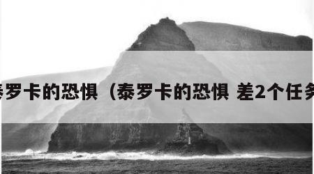 泰罗卡的恐惧（泰罗卡的恐惧 差2个任务）