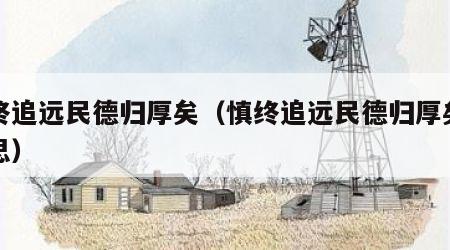 慎终追远民德归厚矣（慎终追远民德归厚矣的意思）
