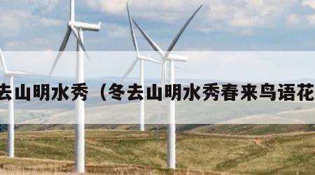 冬去山明水秀（冬去山明水秀春来鸟语花香）