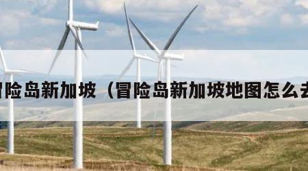 冒险岛新加坡（冒险岛新加坡地图怎么去）