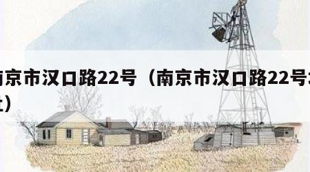 南京市汉口路22号（南京市汉口路22号地址）
