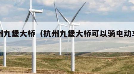 杭州九堡大桥（杭州九堡大桥可以骑电动车吗）