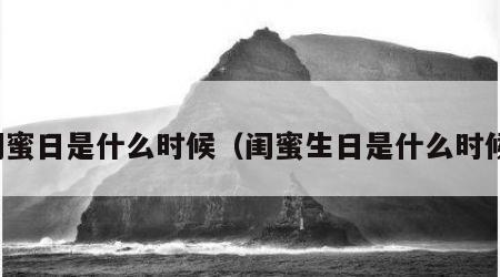 闺蜜日是什么时候（闺蜜生日是什么时候）
