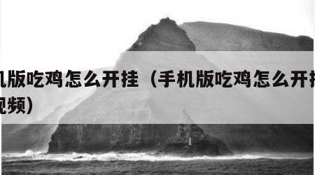手机版吃鸡怎么开挂（手机版吃鸡怎么开挂教程视频）