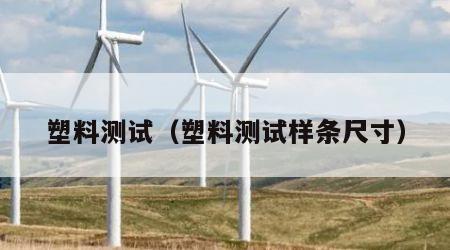 塑料测试（塑料测试样条尺寸）