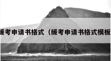 缓考申请书格式（缓考申请书格式模板）