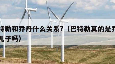 巴特勒和乔丹什么关系?（巴特勒真的是乔丹的儿子吗）