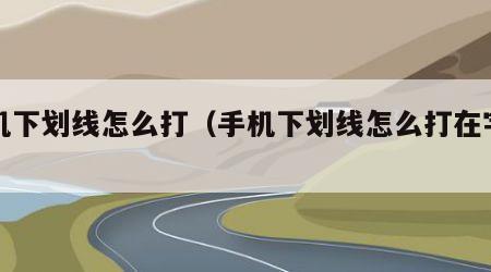 手机下划线怎么打（手机下划线怎么打在字下面）