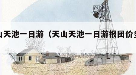 天山天池一日游（天山天池一日游报团价多少钱）