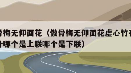 傲骨梅无仰面花（傲骨梅无仰面花虚心竹有低头叶哪个是上联哪个是下联）