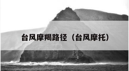 台风摩羯路径（台风摩托）