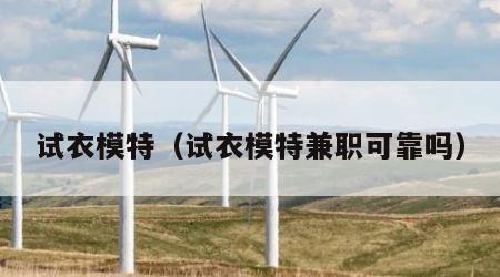 试衣模特（试衣模特兼职可靠吗）