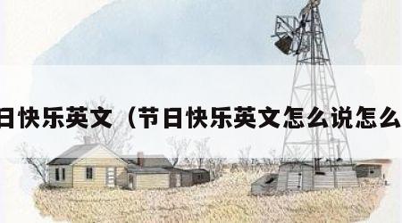 节日快乐英文（节日快乐英文怎么说怎么写）