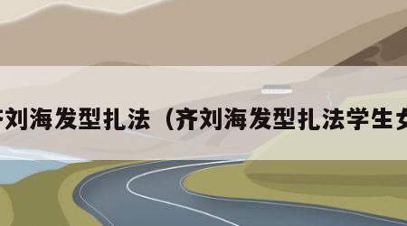 齐刘海发型扎法（齐刘海发型扎法学生女）