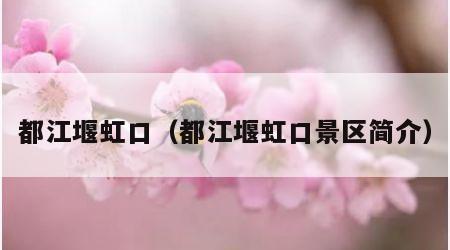 都江堰虹口（都江堰虹口景区简介）