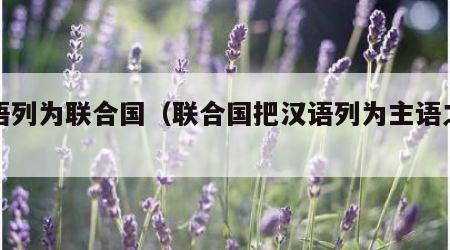 汉语列为联合国（联合国把汉语列为主语之一?）