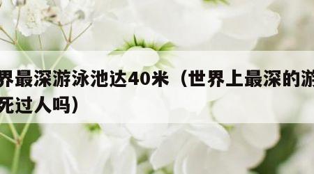 世界最深游泳池达40米（世界上最深的游泳池死过人吗）