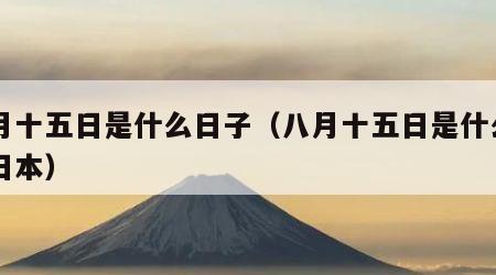 八月十五日是什么日子（八月十五日是什么日子日本）