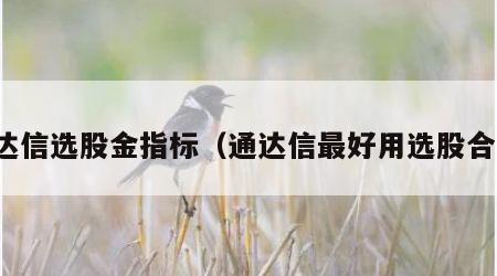 通达信选股金指标（通达信最好用选股合集）