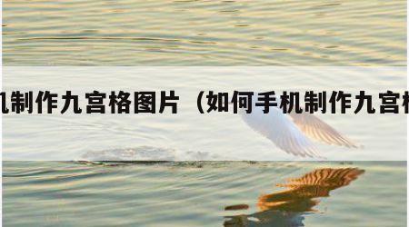 手机制作九宫格图片（如何手机制作九宫格图片）